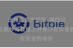 比特派资产转账 将助记词按礼貌抄写在纸上并保存在安全的场合