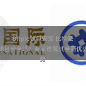 Bitpie钱包安装 比特派钱包安全吗？专家详解其全面优势