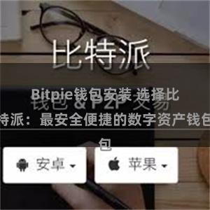 Bitpie钱包安装 选择比特派：最安全便捷的数字资产钱包