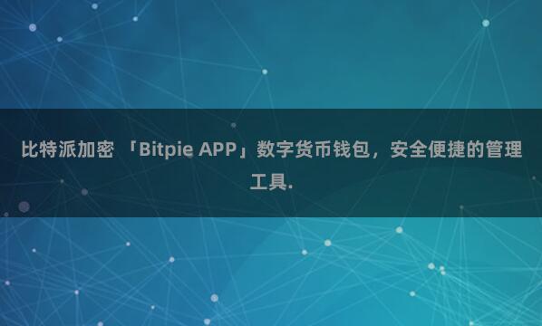 比特派加密 「Bitpie APP」数字货币钱包，安全便捷的管理工具.