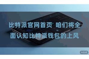 比特派官网首页  咱们将全面认知比特派钱包的上风