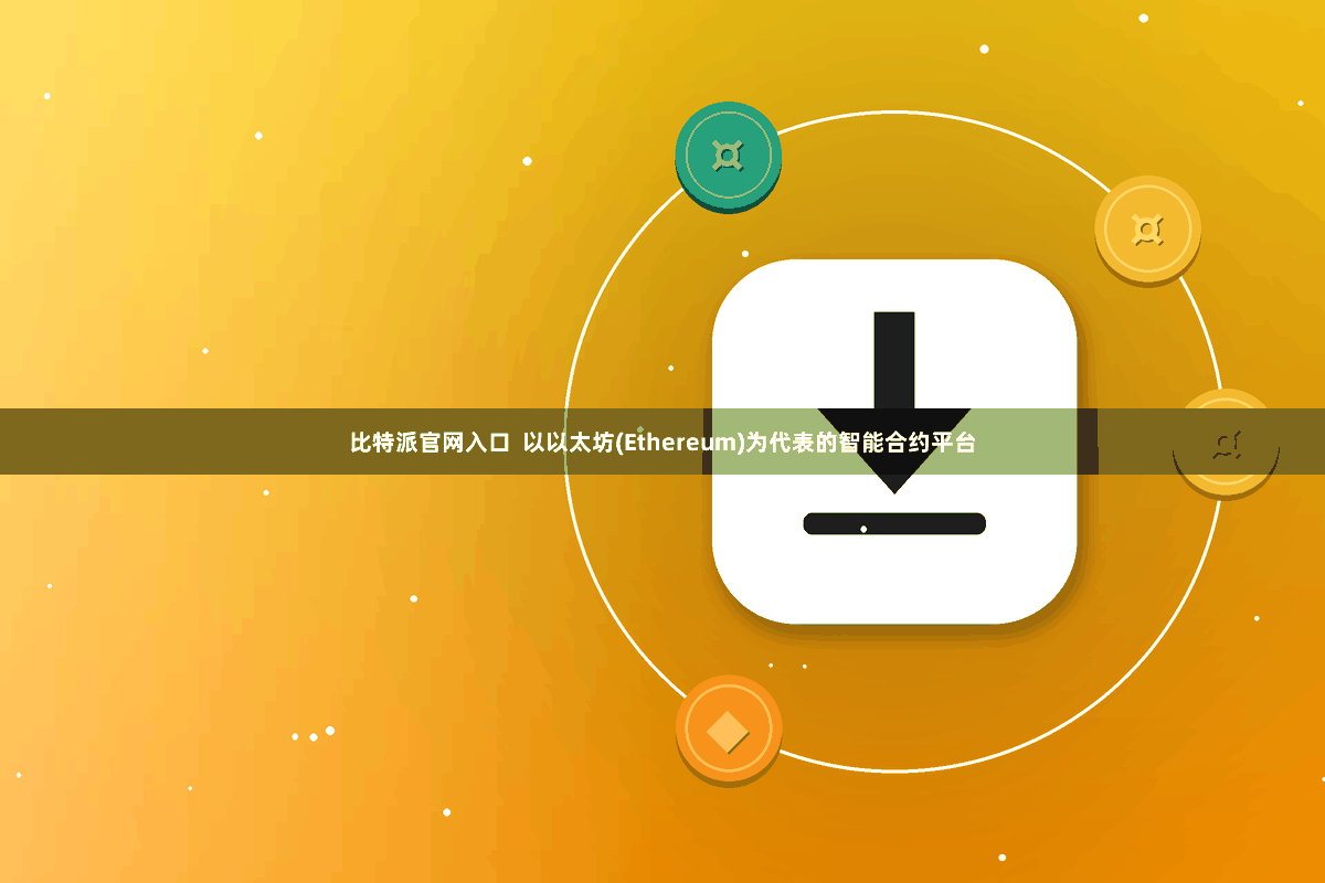 比特派官网入口  以以太坊(Ethereum)为代表的智能合约平台